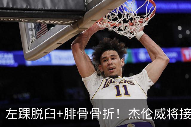 左踝脱臼+腓骨骨折！杰伦威将接受手术并缺阵数月