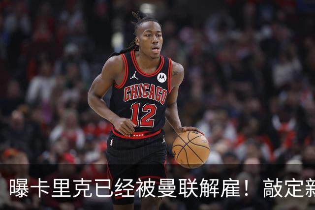 曝卡里克已经被曼联解雇！敲定新帅后便会官宣 48岁名帅成头号热门