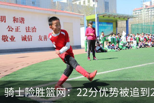 骑士险胜篮网：22分优势被追到2分，哈登8中1暴露争冠隐患